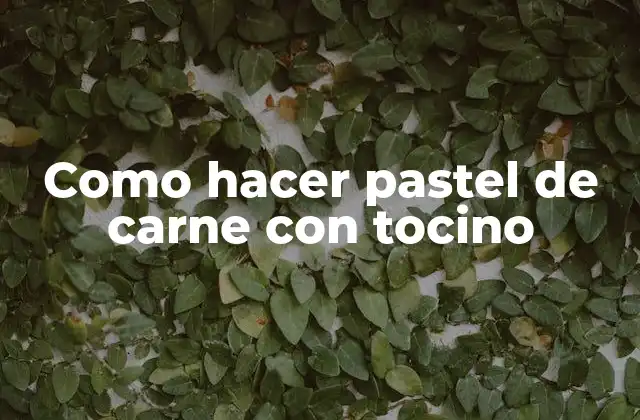 Como Hacer Pastel de Carne con Tocino