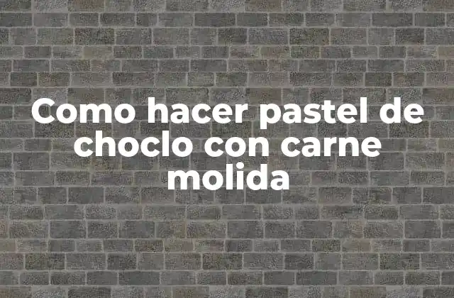 Como Hacer Pastel de Choclo con Carne Molida