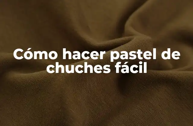 Cómo Hacer Pastel de Chuches Fácil