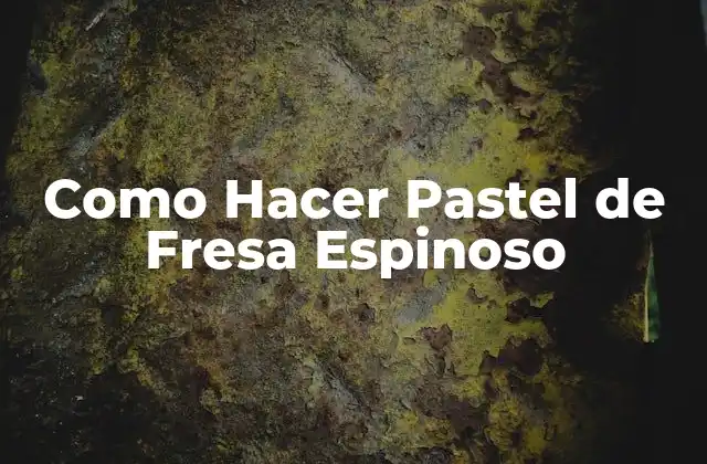 Como Hacer Pastel de Fresa Espinoso