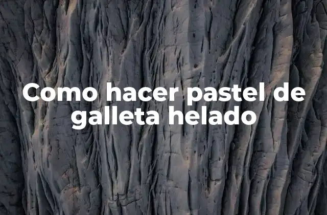 Como Hacer Pastel de Galleta Helado