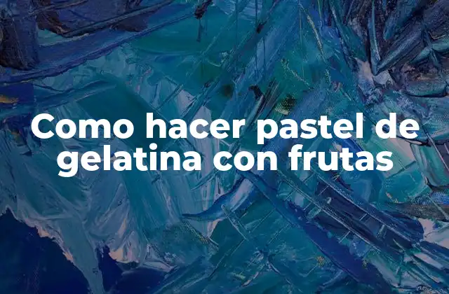 Como Hacer Pastel de Gelatina con Frutas