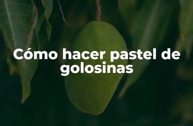 Cómo Hacer Pastel de Golosinas