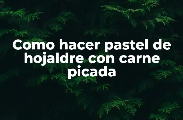 Como Hacer Pastel de Hojaldre con Carne Picada