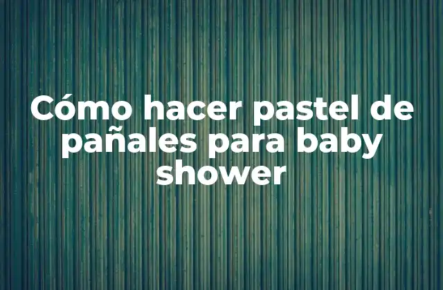 Cómo Hacer Pastel de Pañales para Baby Shower
