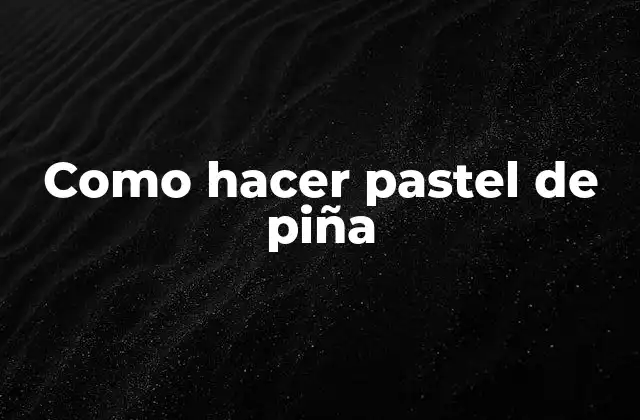 Como Hacer Pastel de Piña