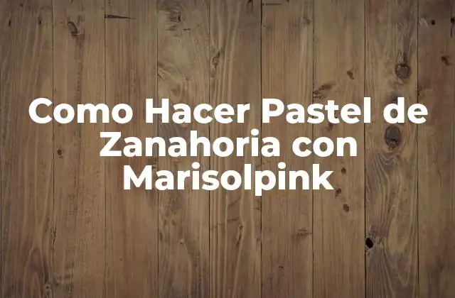 Como Hacer Pastel de Zanahoria con Marisolpink