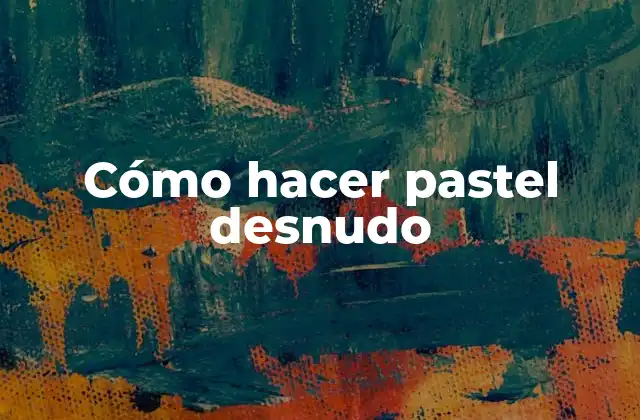 Cómo Hacer Pastel Desnudo