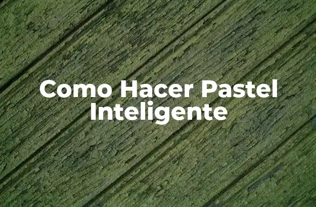 Como Hacer Pastel Inteligente