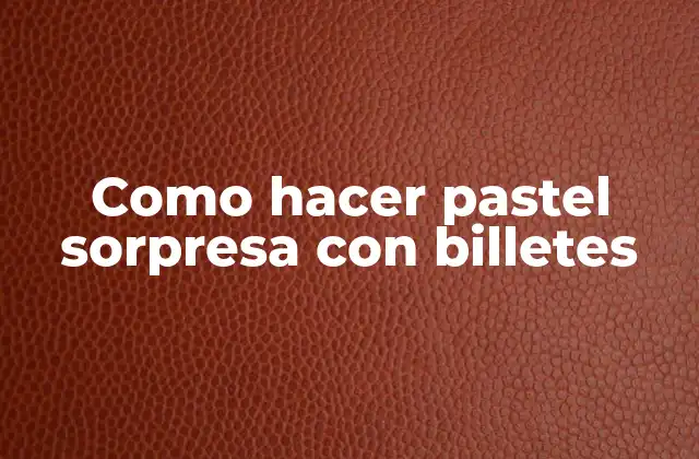 Como Hacer Pastel Sorpresa con Billetes