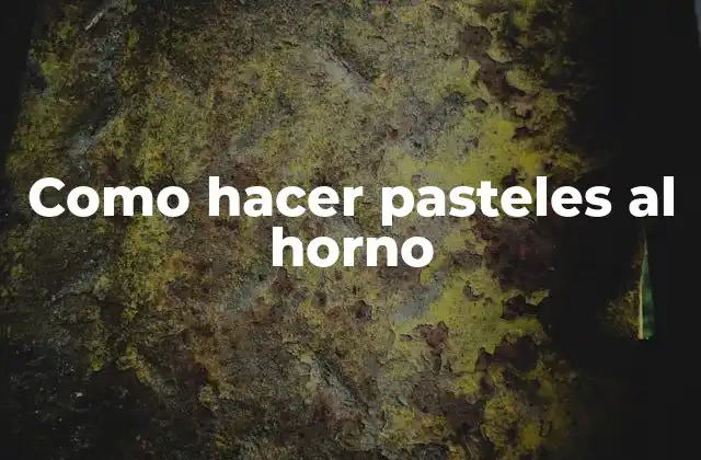 Como Hacer Pasteles Al Horno