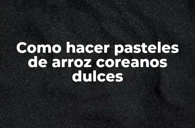 Como Hacer Pasteles de Arroz Coreanos Dulces