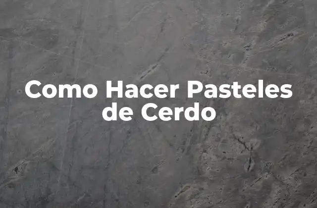 Como Hacer Pasteles de Cerdo