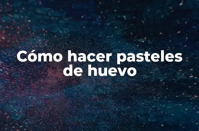 Cómo Hacer Pasteles de Huevo