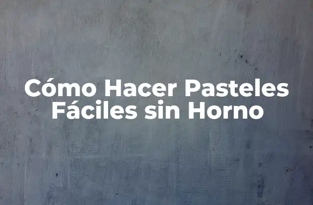 Cómo Hacer Pasteles Fáciles sin Horno