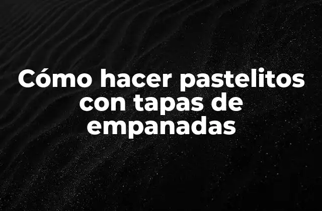 Cómo Hacer Pastelitos con Tapas de Empanadas