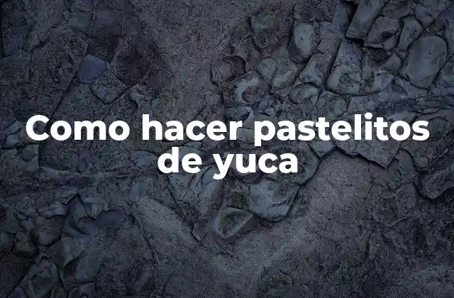 ¿Qué son los pastelitos de yuca?