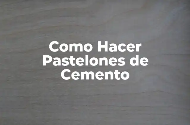 Como Hacer Pastelones de Cemento