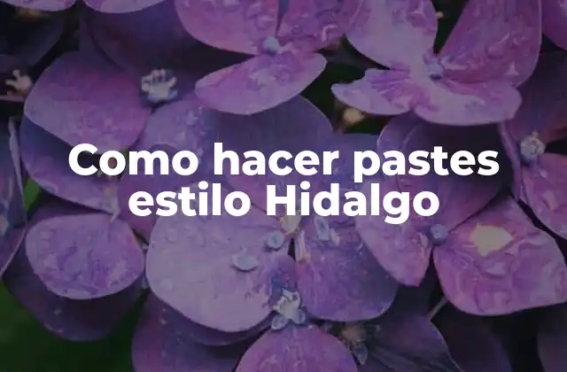 Como Hacer Pastes Estilo Hidalgo 2 ¿Qué son los pastes estilo Hidalgo?