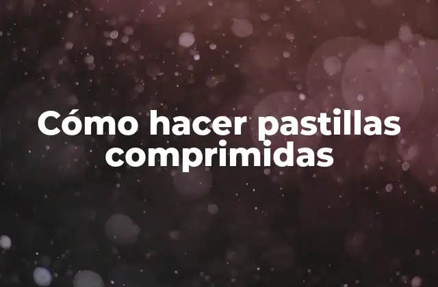 Cómo Hacer Pastillas Comprimidas
