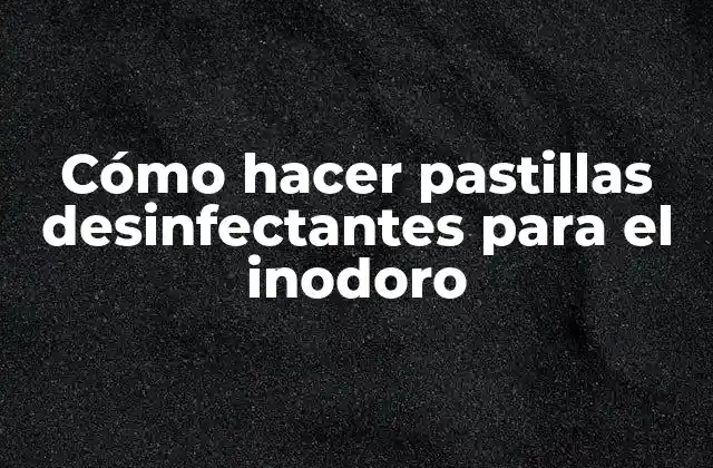 Pastillas desinfectantes para el inodoro