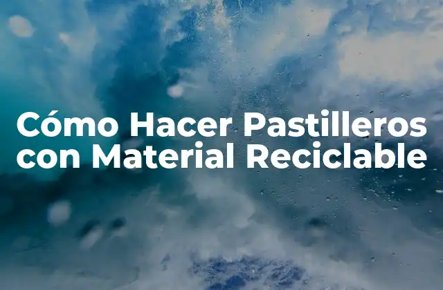 Cómo Hacer Pastilleros con Material Reciclable