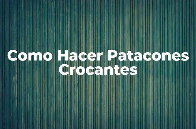 Como Hacer Patacones Crocantes