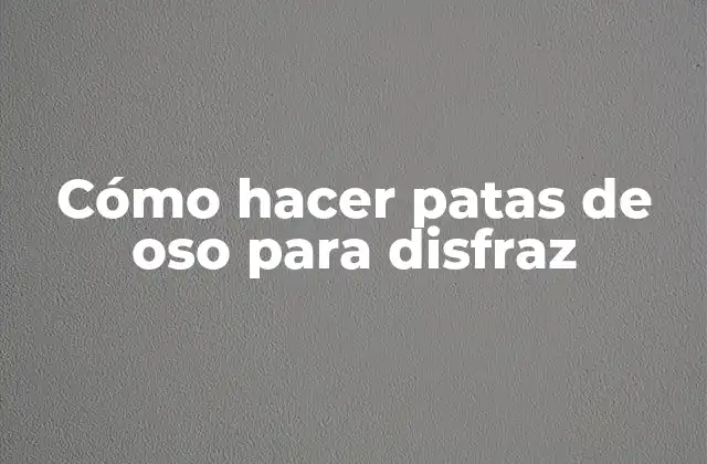 Cómo Hacer Patas de Oso para Disfraz