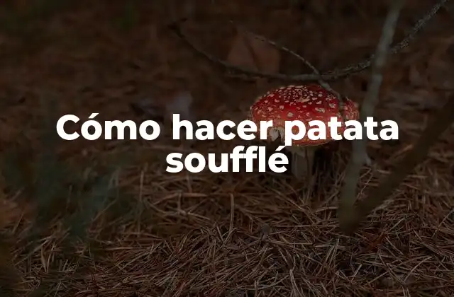 Cómo Hacer Patata Soufflé