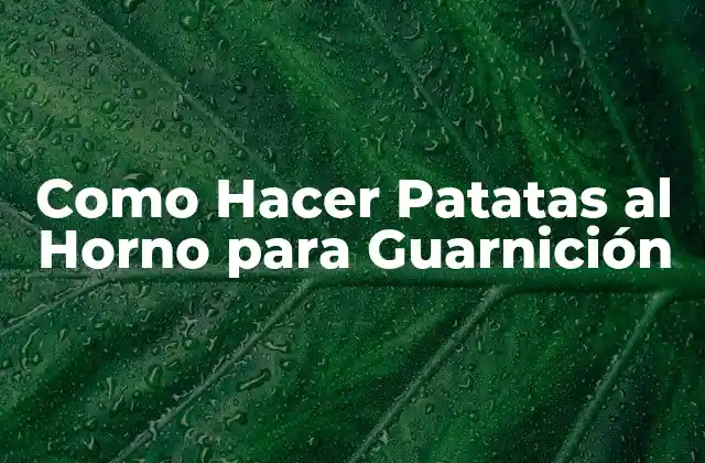 Como Hacer Patatas Al Horno para Guarnición
