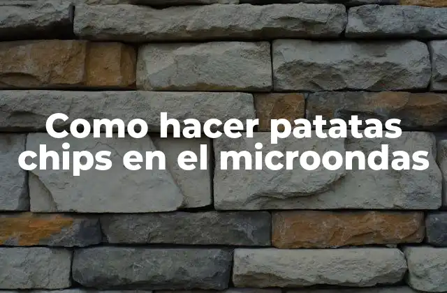 Como Hacer Patatas Chips en el Microondas