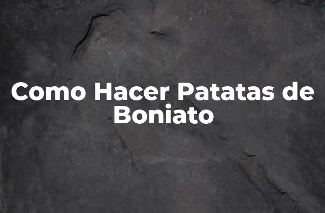 Como Hacer Patatas de Boniato