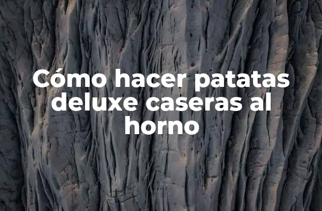 Cómo Hacer Patatas Deluxe Caseras Al Horno