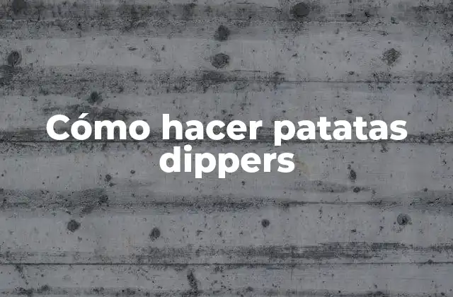 Cómo Hacer Patatas Dippers