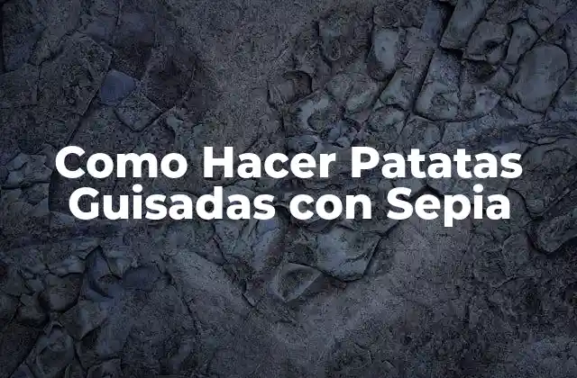 Como Hacer Patatas Guisadas con Sepia