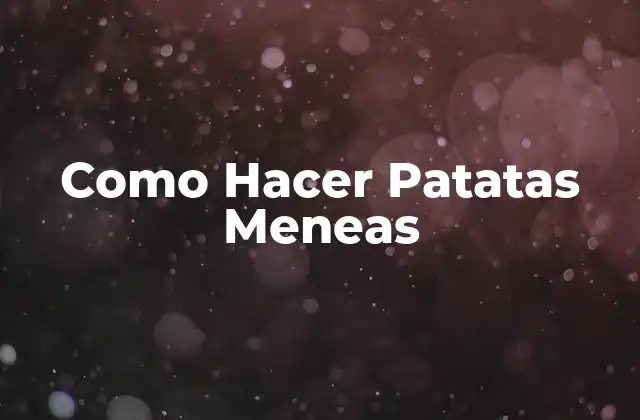 ¿Qué son las Patatas Meneas?