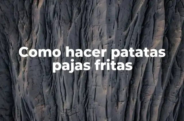 Como Hacer Patatas Pajas Fritas