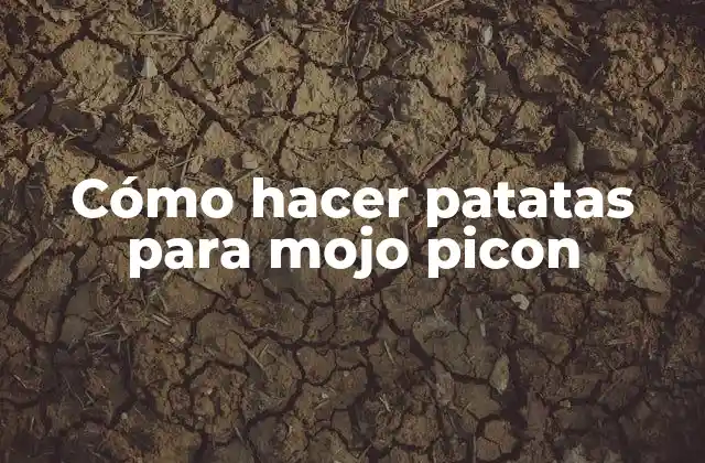 Cómo hacer patatas para mojo picon
