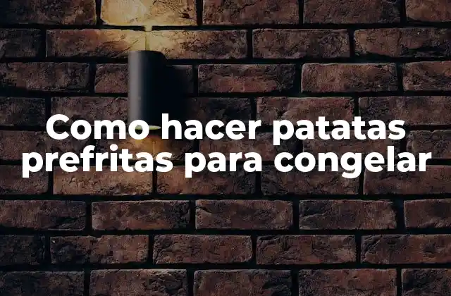 Como Hacer Patatas Prefritas para Congelar 2 Patatas prefritas para congelar