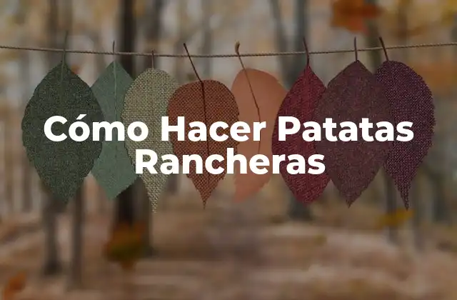 Cómo Hacer Patatas Rancheras