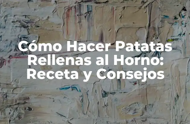 Cómo Hacer Patatas Rellenas Al Horno: Receta y Consejos