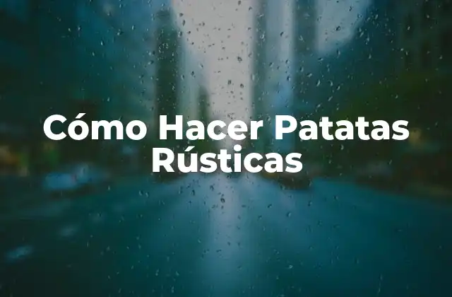 Cómo Hacer Patatas Rústicas