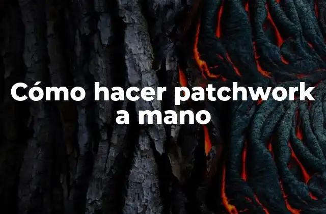 Cómo Hacer Patchwork a Mano
