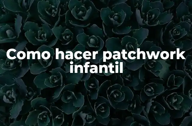 ¿Qué es el patchwork infantil?