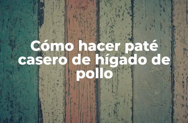 Cómo Hacer Paté Casero de Hígado de Pollo