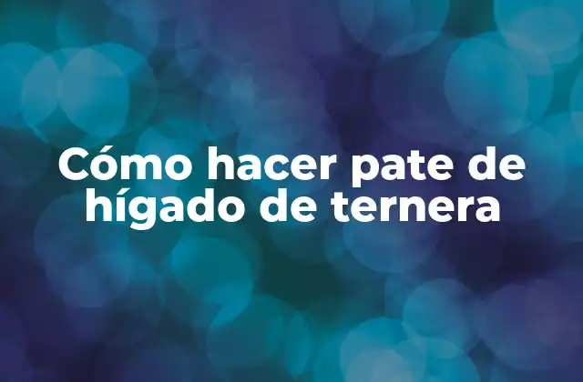Cómo Hacer Pate de Hígado de Ternera