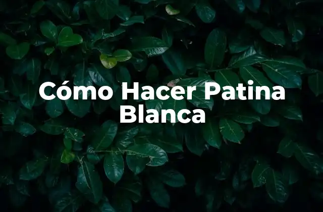 Cómo Hacer Patina Blanca