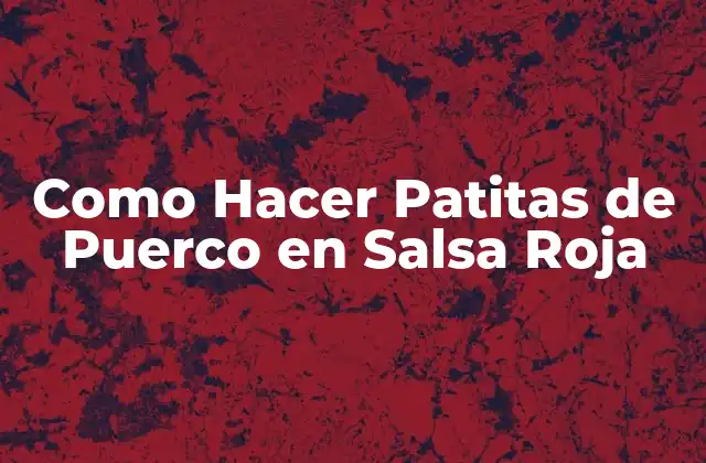 Como Hacer Patitas de Puerco en Salsa Roja