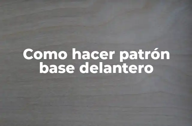 Como Hacer Patrón Base Delantero