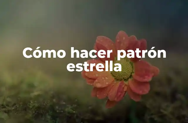Cómo Hacer Patrón Estrella 2 ¿Qué es un patrón estrella y cómo se utiliza?
